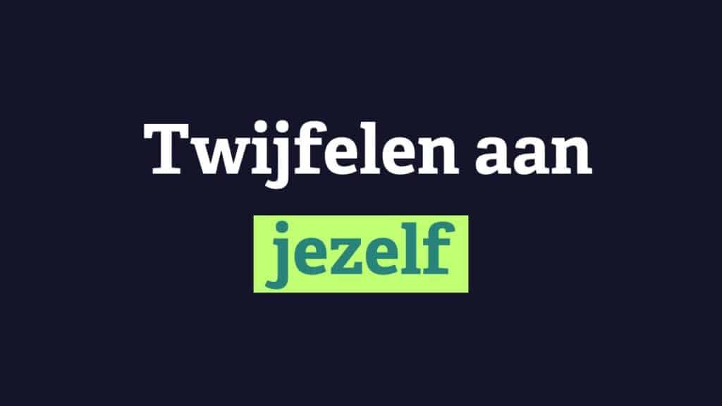 Twijfelen aan jezelf