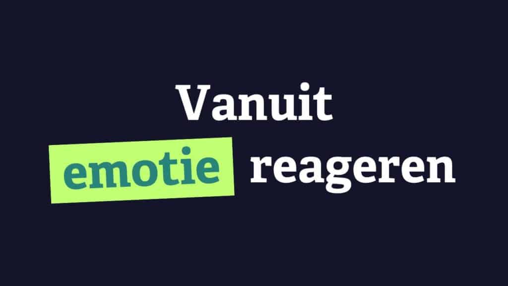 Vanuit emotie reageren