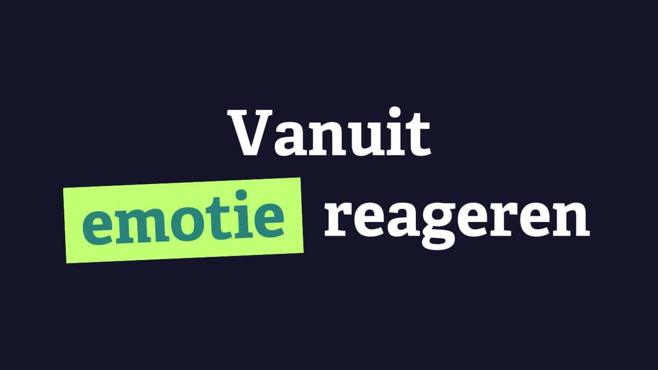 Vanuit emotie reageren