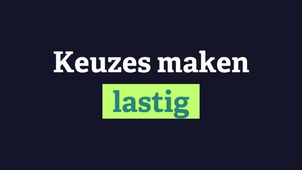 Keuzes maken lastig